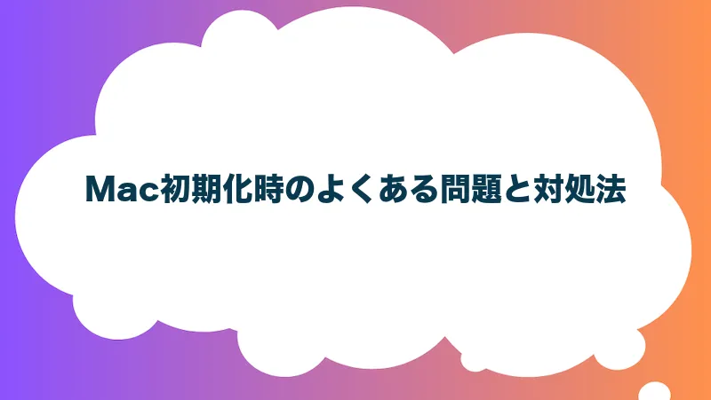 Mac初期化時のよくある問題と対処法