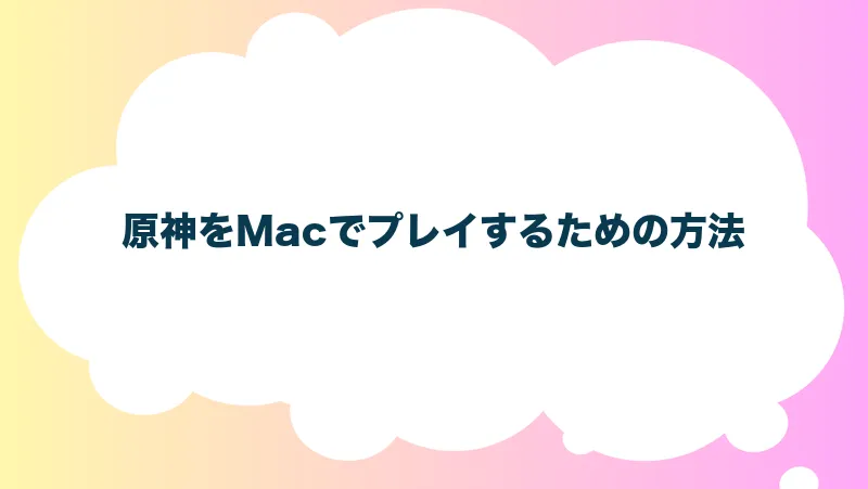 原神をMacでプレイするための方法