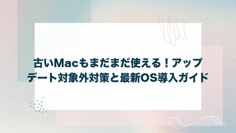 古いMacもまだまだ使える！アップデート対象外対策と最新OS導入ガイド - IT Archive