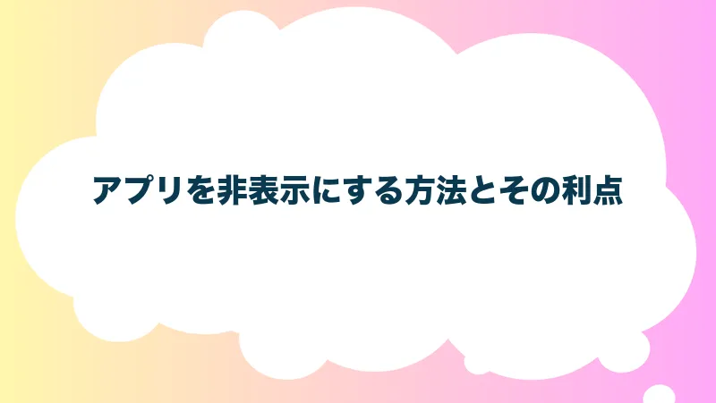 アプリを非表示にする方法とその利点