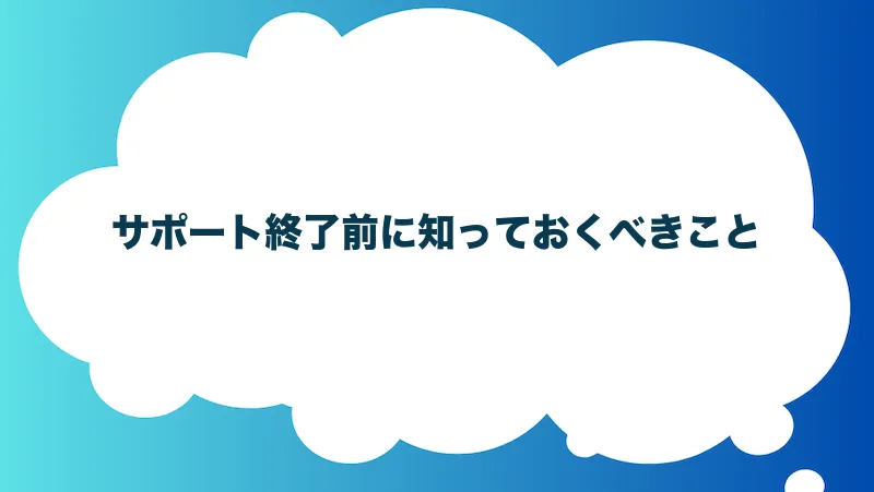 サポート終了前に知っておくべきこと