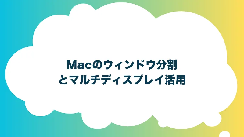 Macのウィンドウ分割とマルチディスプレイ活用