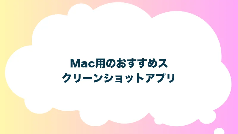 Mac用のおすすめスクリーンショットアプリ