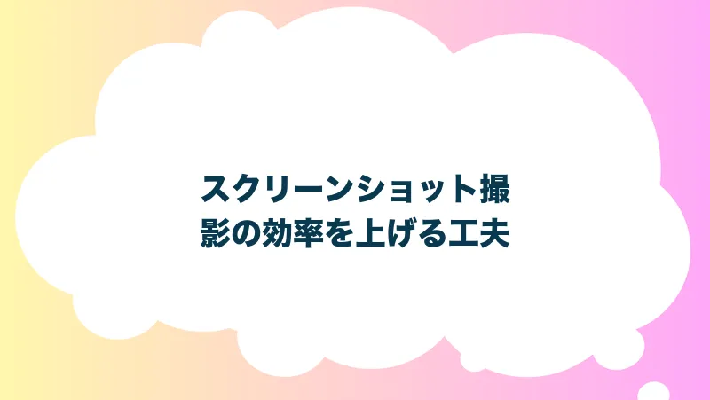 スクリーンショット撮影の効率を上げる工夫