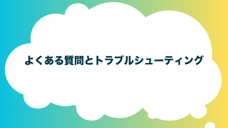 よくある質問とトラブルシューティング