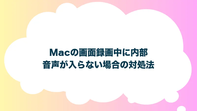 Macの画面録画中に内部音声が入らない場合の対処法