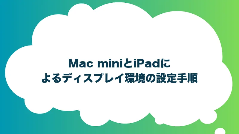 Mac miniとiPadによるディスプレイ環境の設定手順