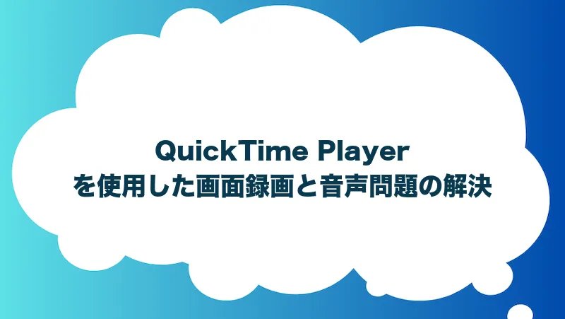 QuickTime Playerを使用した画面録画と音声問題の解決