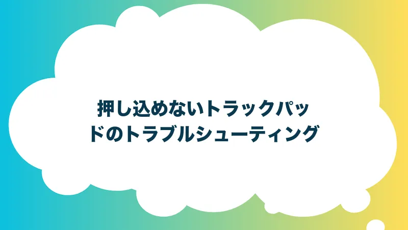 押し込めないトラックパッドのトラブルシューティング