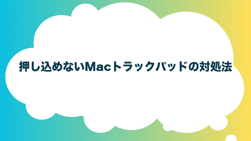 押し込めないMacトラックパッドの対処法