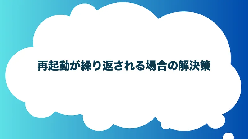 再起動が繰り返される場合の解決策